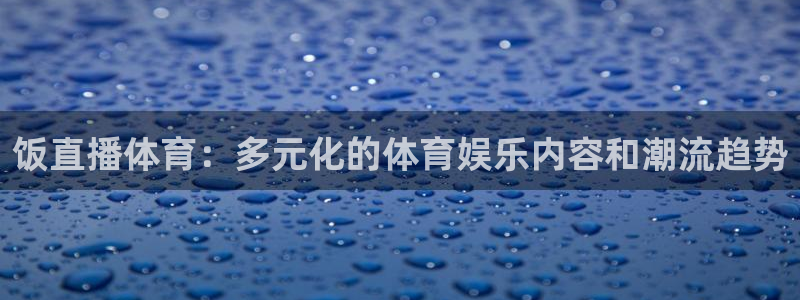 饭直播体育：多元化的体育娱乐内容和潮流趋势