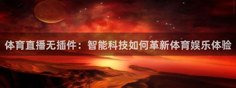 体育直播无插件：智能科技如何革新体育娱乐体验