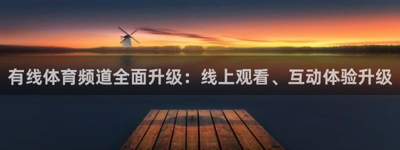 有线体育频道全面升级：线上观看、互动体验升级